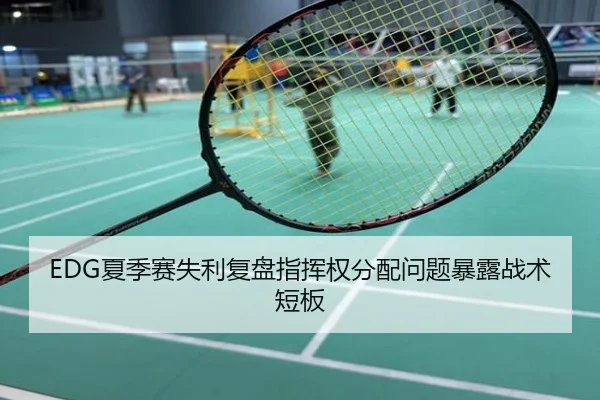 EDG夏季赛失利复盘指挥权分配问题暴露战术短板